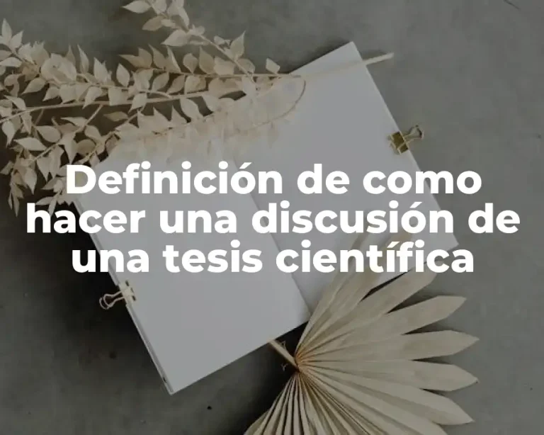 Definición de como hacer una discusión de una tesis científica