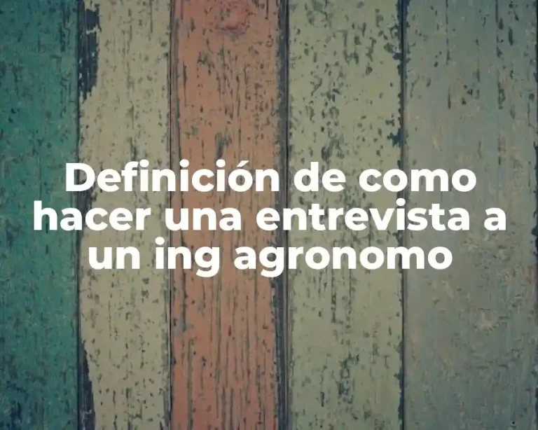 Definición de como hacer una entrevista a un ing agronomo