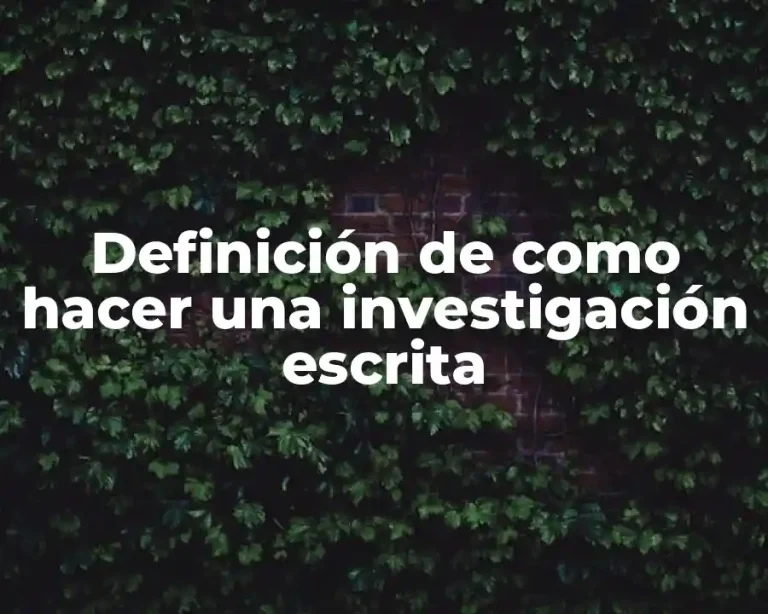 Definición de como hacer una investigación escrita