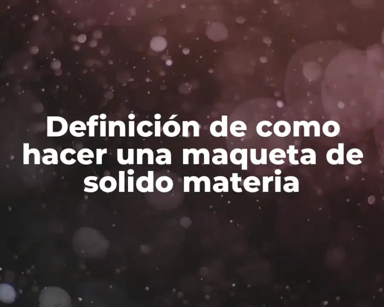 Definición de como hacer una maqueta de solido materia