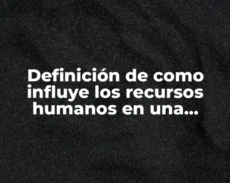 Definición de como influye los recursos humanos en una empresa
