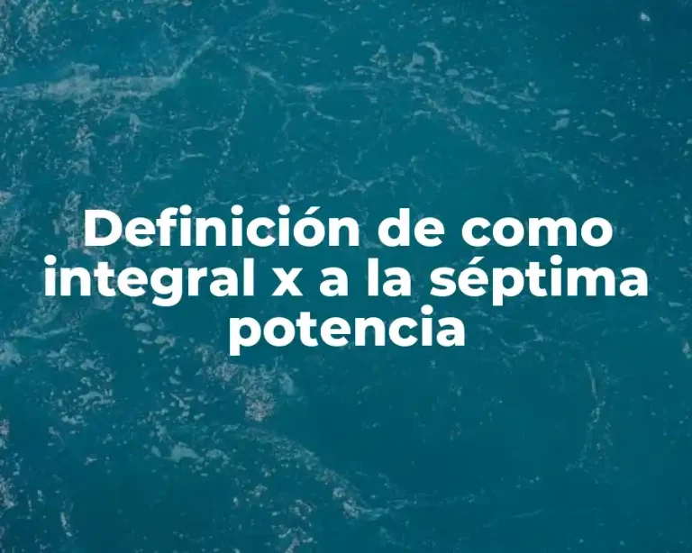 Definición de como integral x a la séptima potencia