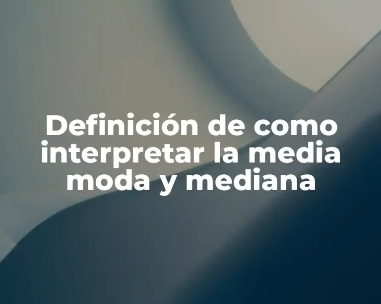 Definición de como interpretar la media moda y mediana