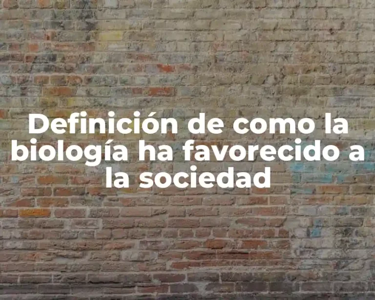 Definición de como la biología ha favorecido a la sociedad