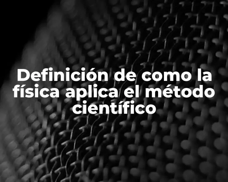 Definición de como la física aplica el método científico