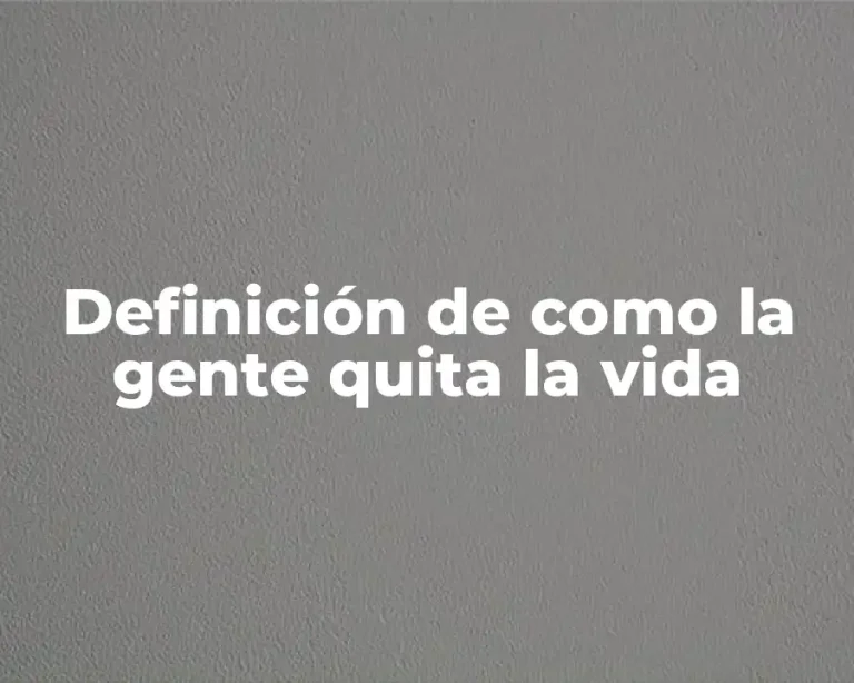 Definición de como la gente quita la vida