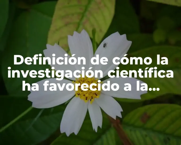 Definición de cómo la investigación científica ha favorecido a la sociedad
