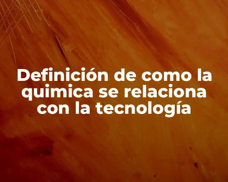 Definición de como la quimica se relaciona con la tecnología