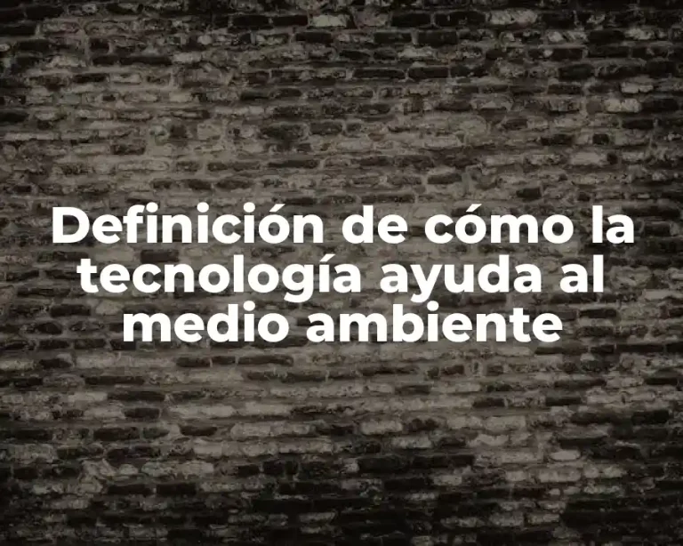 Definición de cómo la tecnología ayuda al medio ambiente