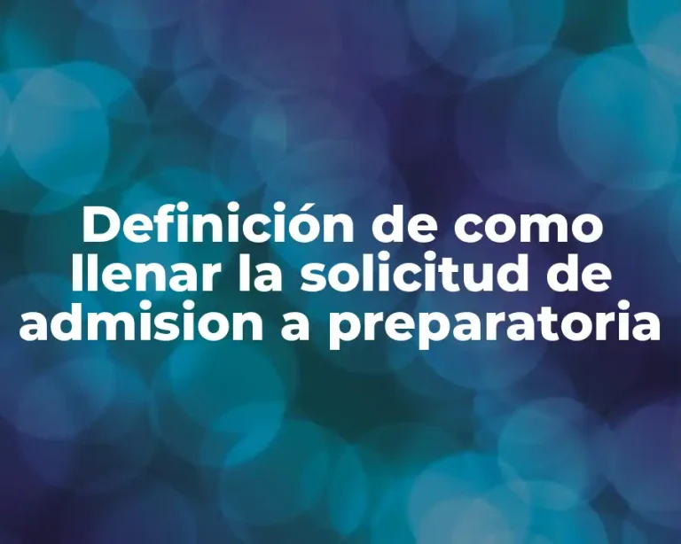 Definición de como llenar la solicitud de admision a preparatoria