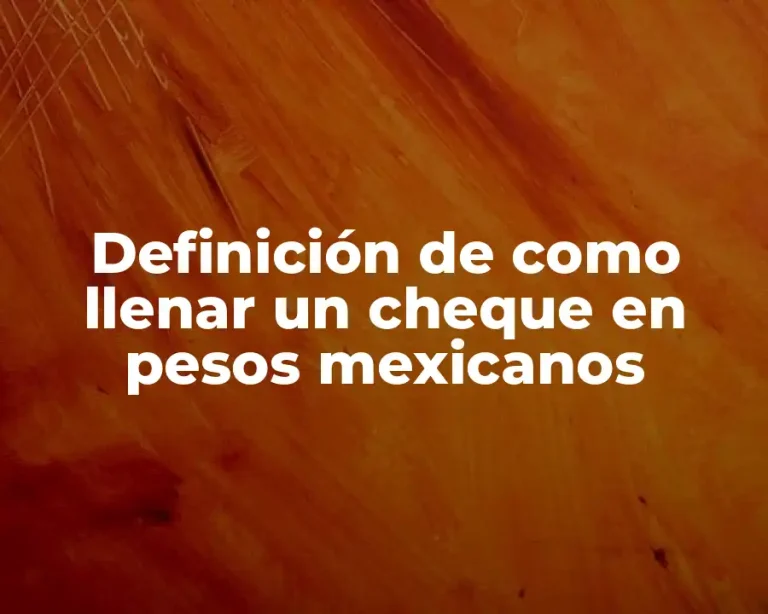 Definición de como llenar un cheque en pesos mexicanos