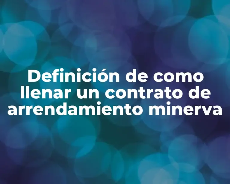 Definición de como llenar un contrato de arrendamiento minerva