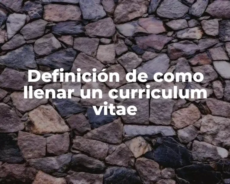 Definición de como llenar un curriculum vitae