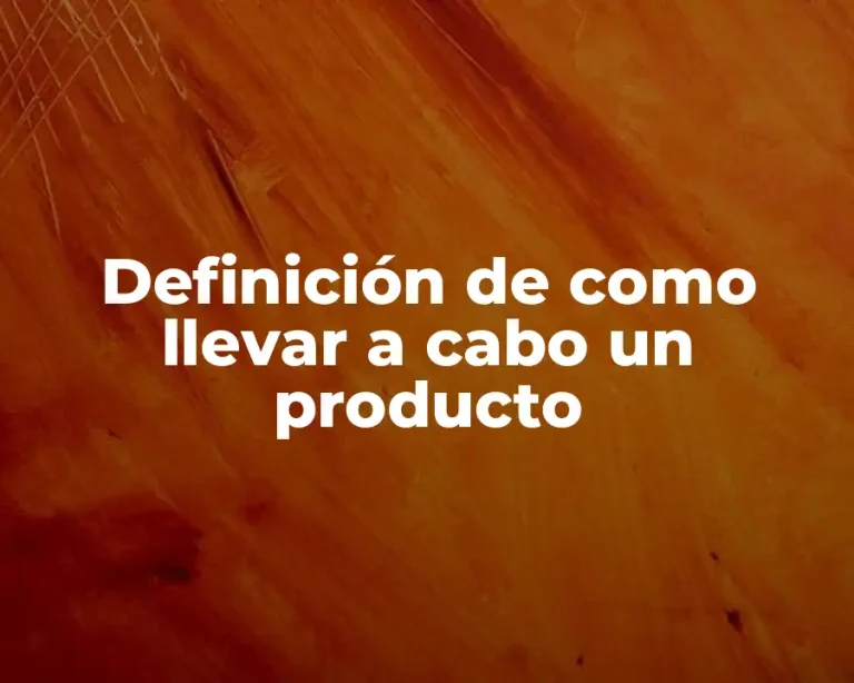 Definición de como llevar a cabo un producto
