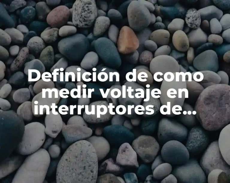 Definición de como medir voltaje en interruptores de cuchillas