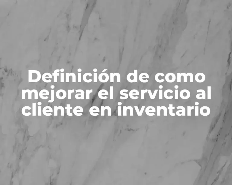 Definición de como mejorar el servicio al cliente en inventario
