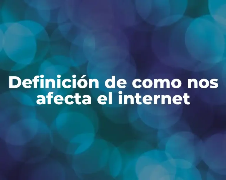 Definición de como nos afecta el internet