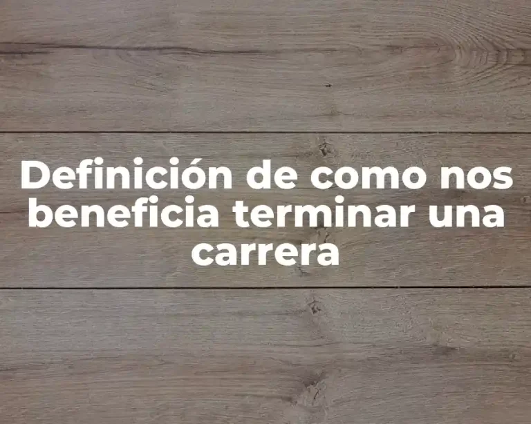 Definición de como nos beneficia terminar una carrera