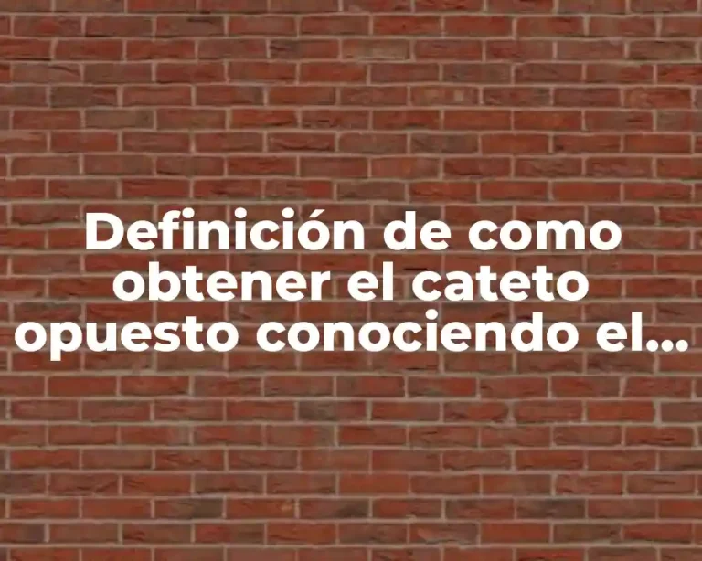 Definición de como obtener el cateto opuesto conociendo el ángulo