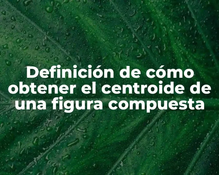 Definición de cómo obtener el centroide de una figura compuesta