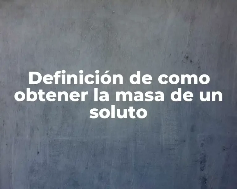 Definición de como obtener la masa de un soluto