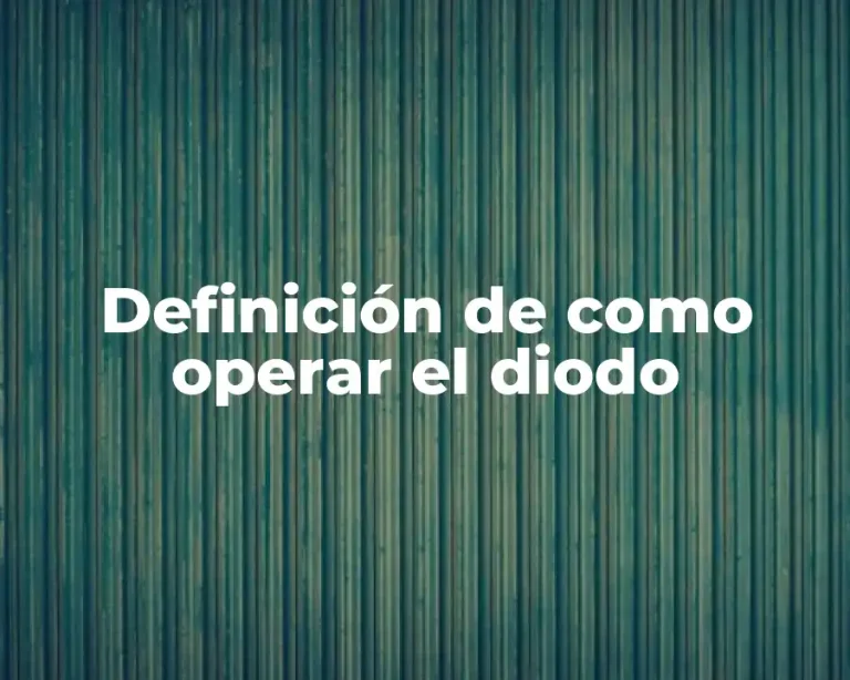 Definición de como operar el diodo