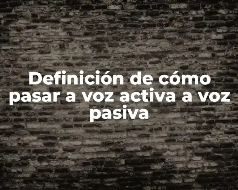 Definición de cómo pasar a voz activa a voz pasiva