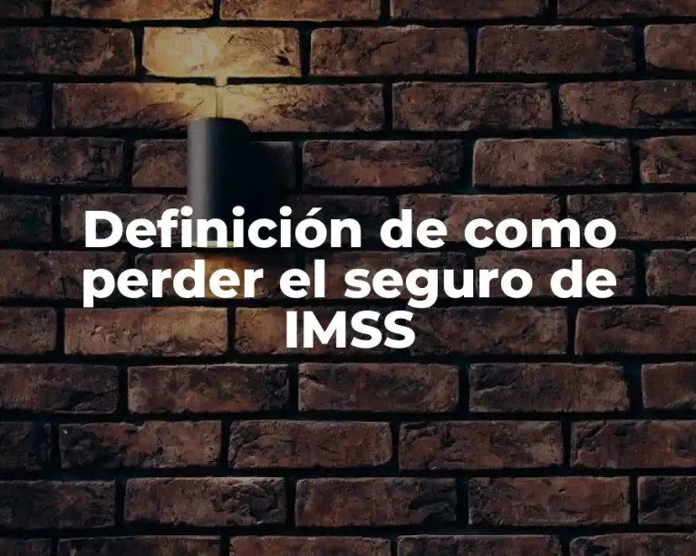 Definición de como perder el seguro de IMSS
