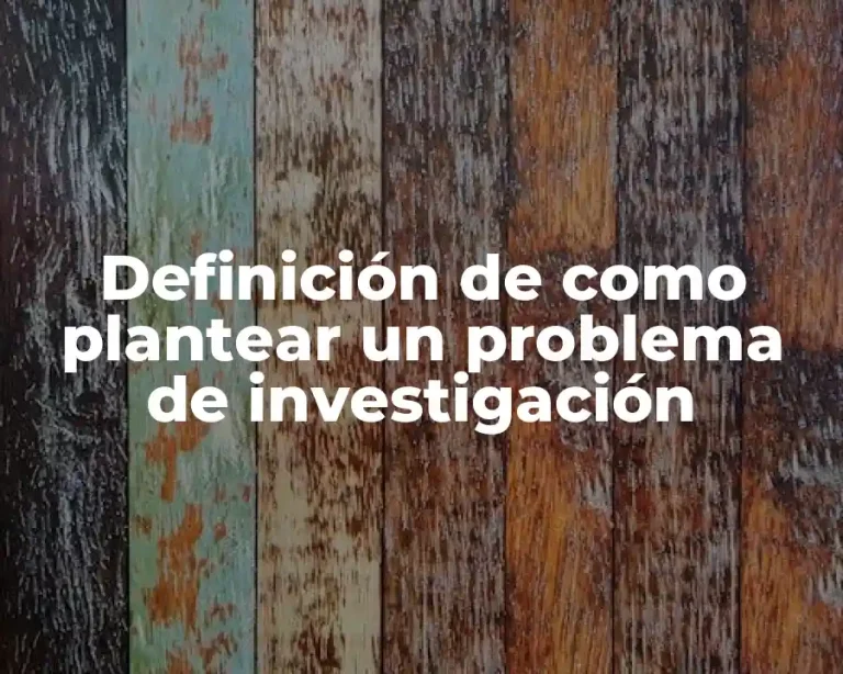 Definición de como plantear un problema de investigación