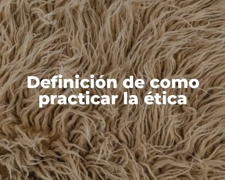 Definición de como practicar la ética