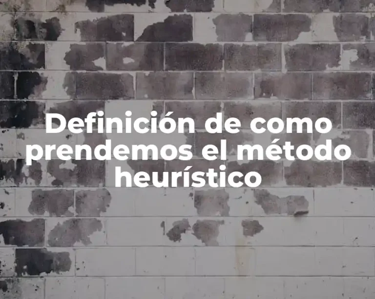 Definición de como prendemos el método heurístico