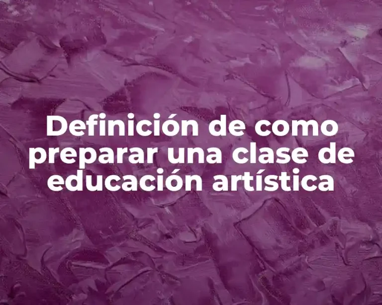 Definición de como preparar una clase de educación artística