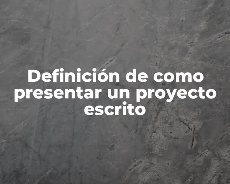 Definición de como presentar un proyecto escrito
