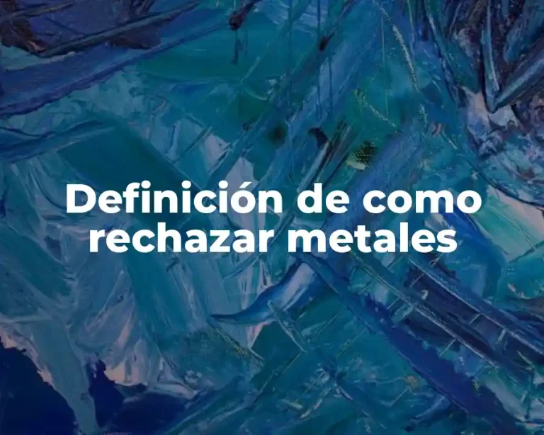 Definición de como rechazar metales