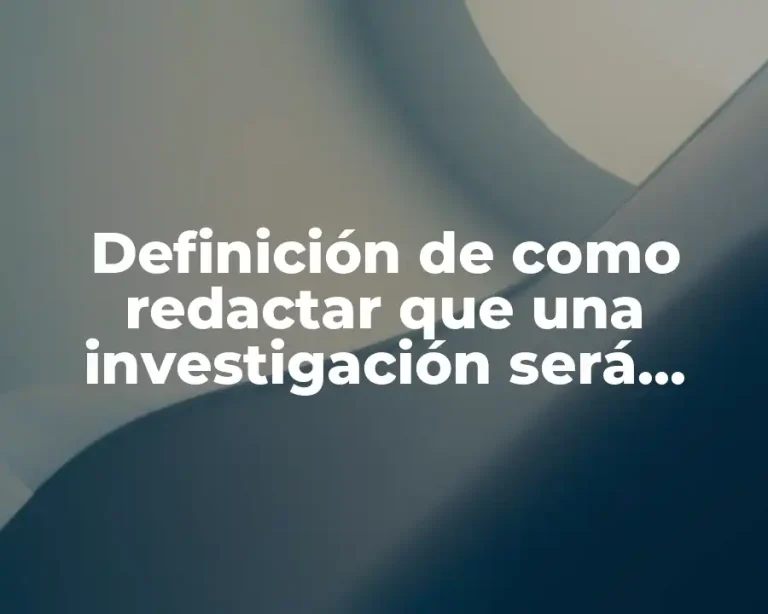 Definición de como redactar que una investigación será cualitativa