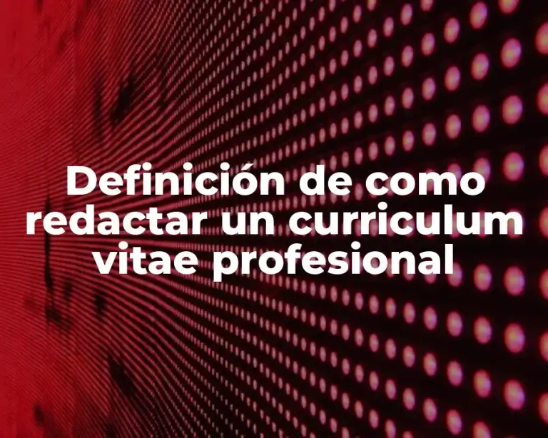 Definición de como redactar un curriculum vitae profesional