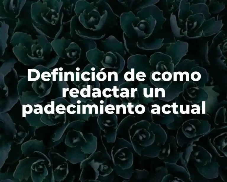 Definición de como redactar un padecimiento actual