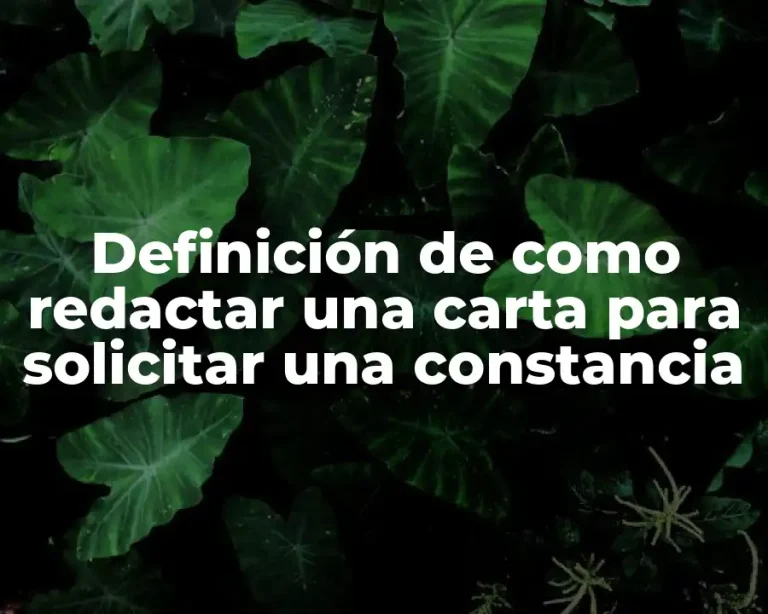Definición de como redactar una carta para solicitar una constancia