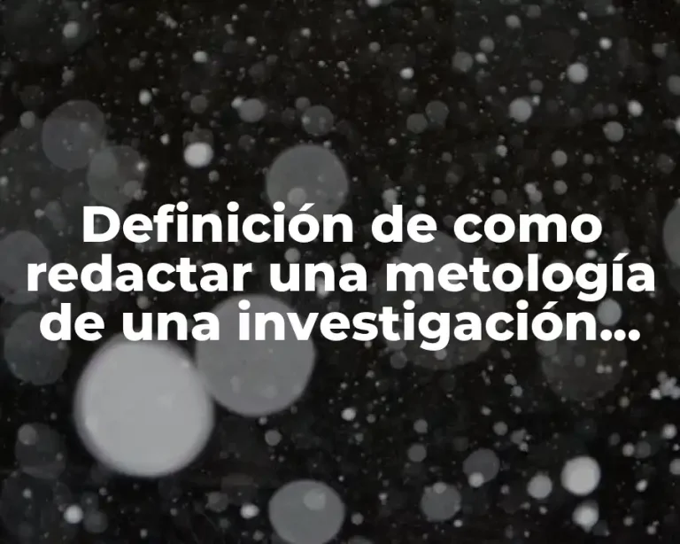 Definición de como redactar una metología de una investigación cualitativa
