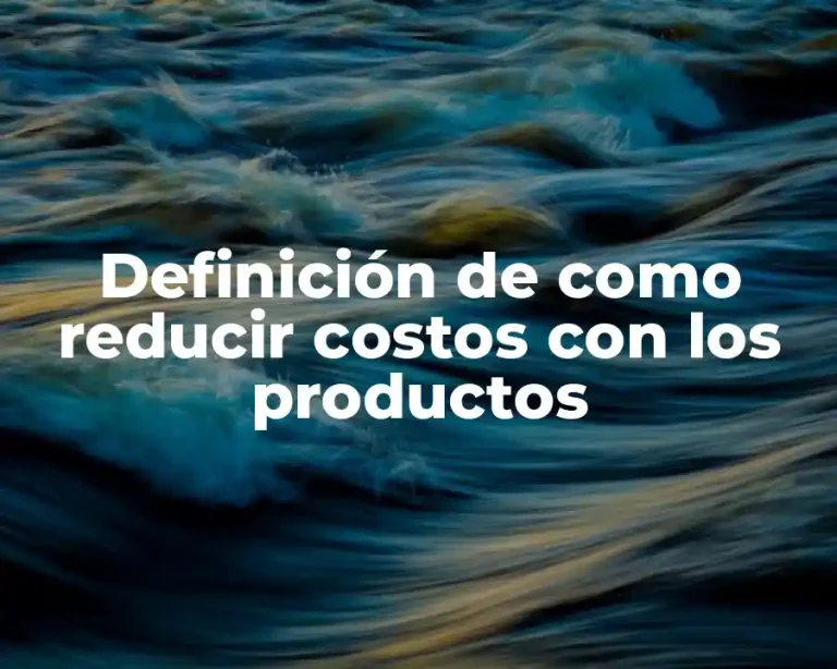 Definición de como reducir costos con los productos