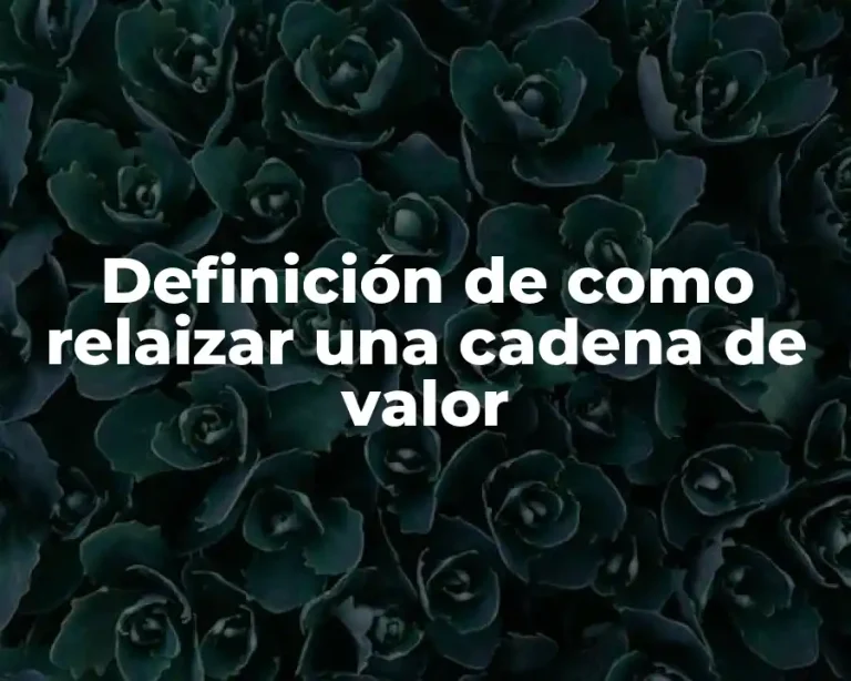 Definición de como relaizar una cadena de valor