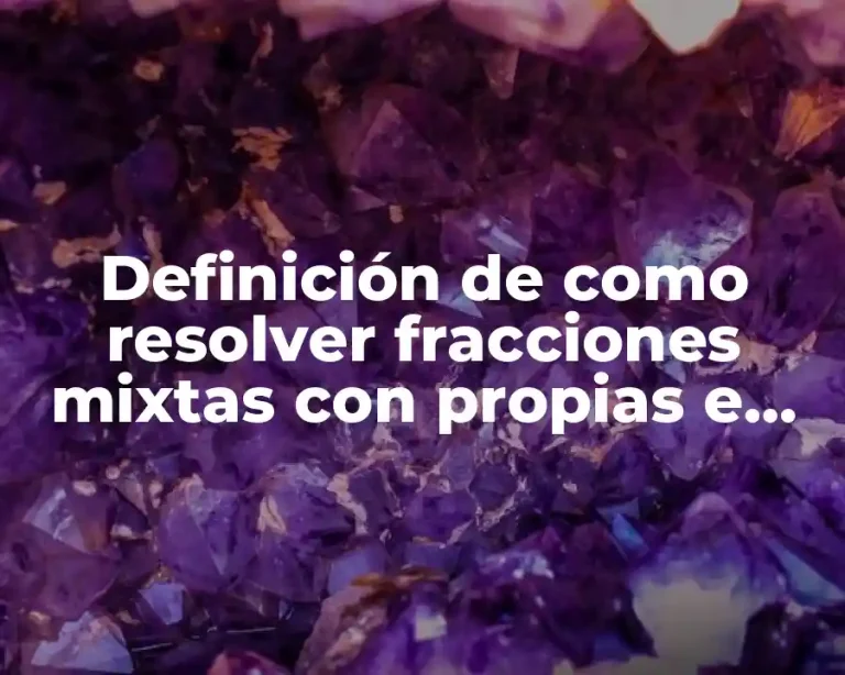 Definición de como resolver fracciones mixtas con propias e impropias