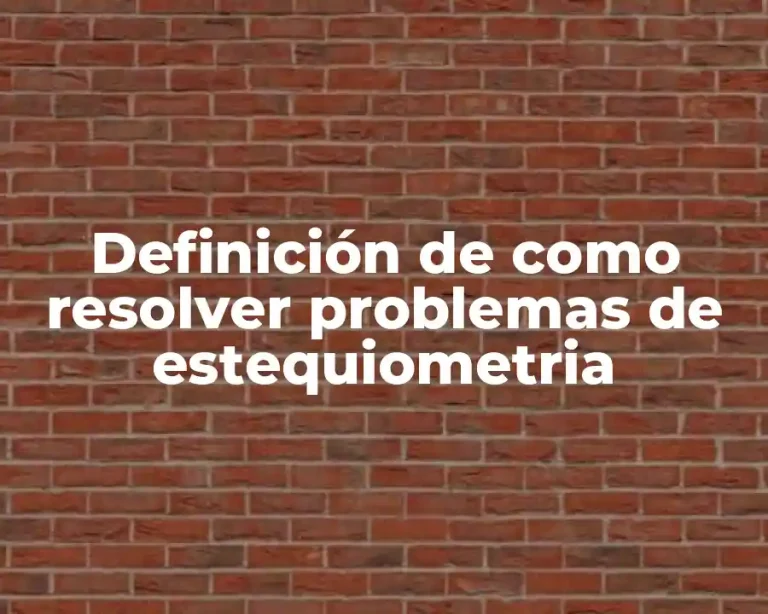 Definición de como resolver problemas de estequiometria