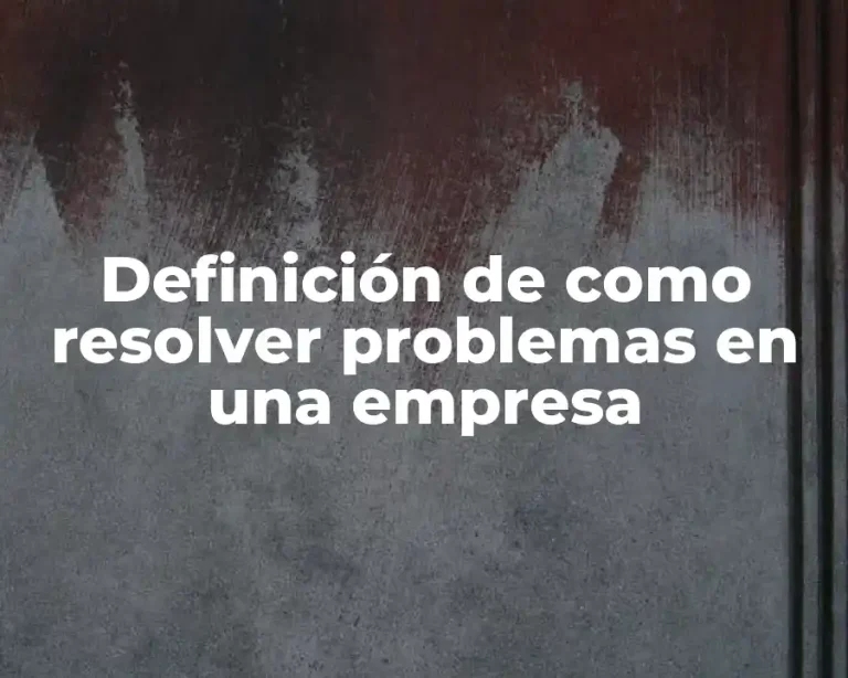 Definición de como resolver problemas en una empresa