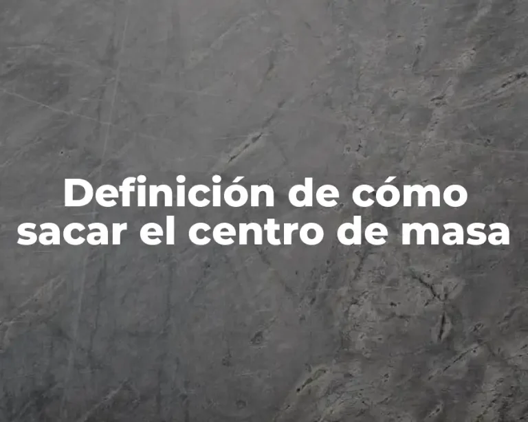 Definición de cómo sacar el centro de masa