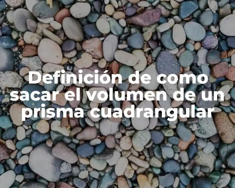 Definición de como sacar el volumen de un prisma cuadrangular