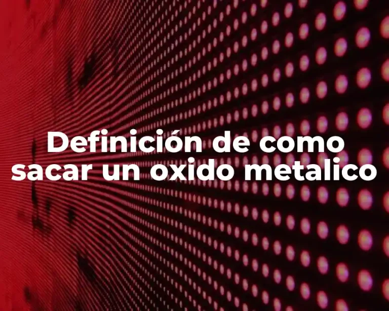 Definición de como sacar un oxido metalico