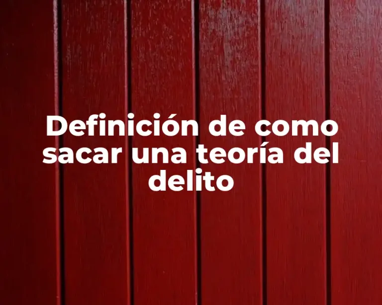Definición de como sacar una teoría del delito