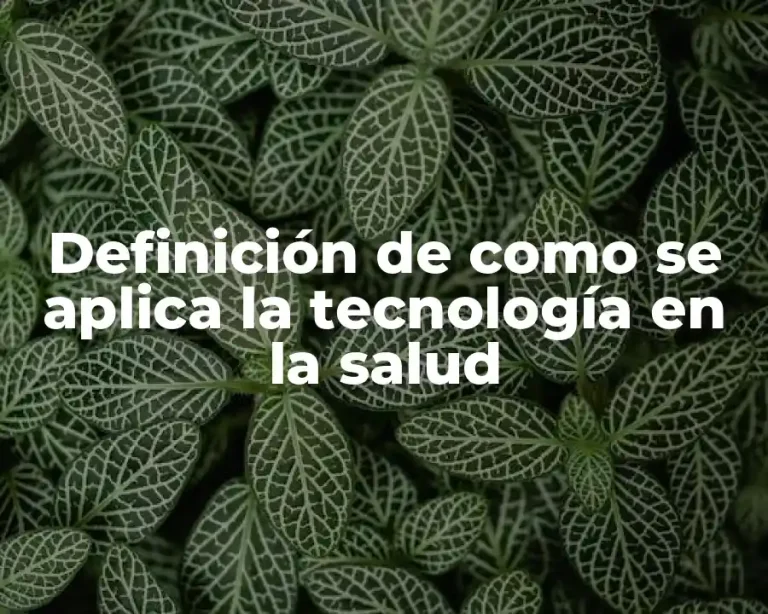 Definición de como se aplica la tecnología en la salud