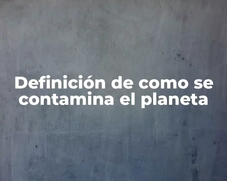 Definición de como se contamina el planeta